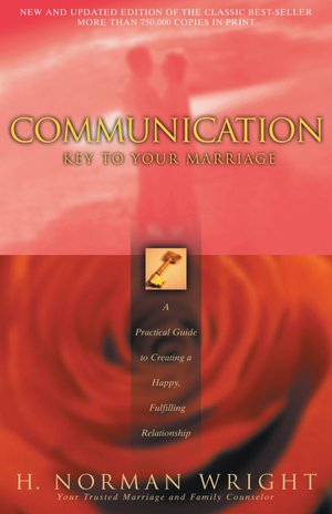 Communication: Key to Your Marriage - A Practical Guide to Creating a Happy Fulfilling Relationship
