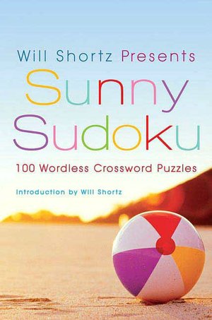 Will Shortz Presents Sunny Sudoku: 100 Wordless Crossword Puzzles