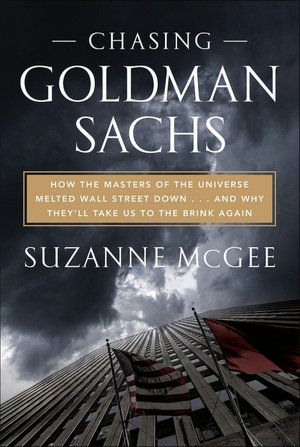 Chasing Goldman Sachs: How the Masters of the Universe Melted Wall Street Down...and Why They'll Take Us to the Brink Again