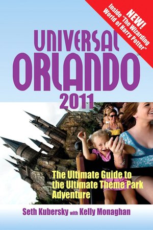 Universal Orlando 2011: The Ultimate Guide to the Ultimate Theme Park Adventure
