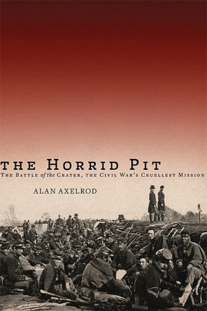 Horrid Pit: The Battle of the Crater, the Civil War's Cruelest Mission