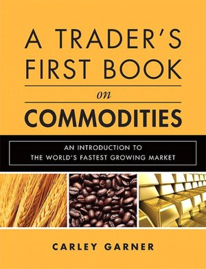 A Trader's First Book on Commodities: An Introduction to The World's Fastest Growing Market