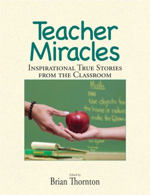 Teacher Miracles: Inspirational True Stories from the Classroom