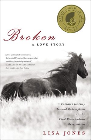 Broken: A Love Story - Horses, Humans and Redemption on the Wind River Indian Reservation