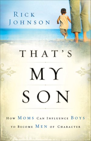 That's My Son: How Moms Can Influence Boys to Become Men of Character