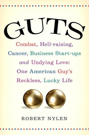 Guts: Combat, Hell-raising, Cancer, Business Start-ups, and Undying Love: One American Guy's Reckless, Lucky Life