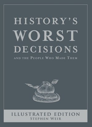 History's Worst Decisions: And the People Who Made Them