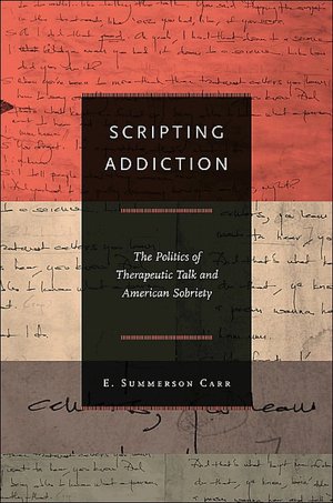 Scripting Addiction: The Politics of Therapeutic Talk and American Sobriety