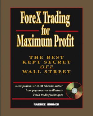 ForeX Trading for Maximum Profit: The Best Kept Secret Off Wall Street