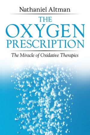 The Oxygen Prescription: The Miracle of Oxidative Therapies
