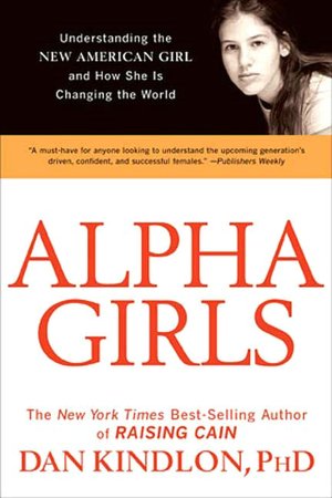 Alpha Girls: Understanding the New American Girl and How She Is Changing the World