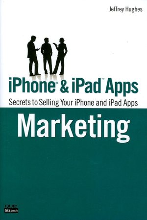 iPhone and iPad Apps Marketing: Secrets to Selling Your iPhone and iPad Apps