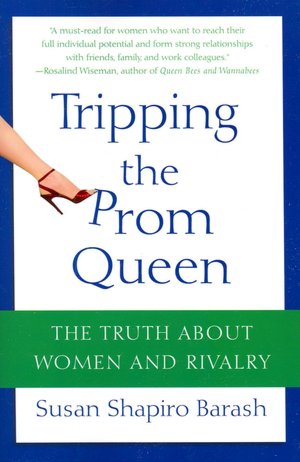 Tripping the Prom Queen: The Truth about Women and Rivalry