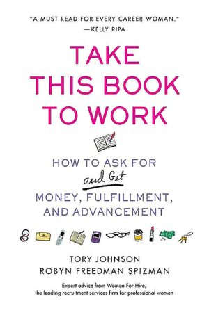 Take This Book to Work: How to Ask For (and Get) Money, Fulfillment, and Advancement