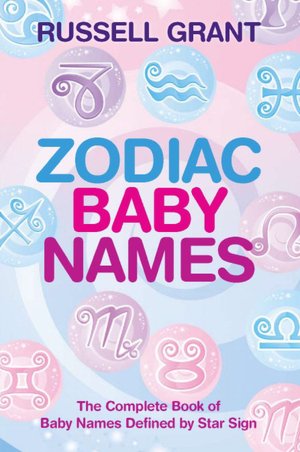 Zodiac Baby Names: The Complete Book of Baby Names Defined by Star Sign