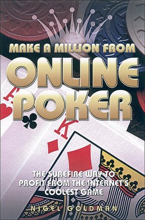 Make a Million from Online Poker: The Surefire Way to Profit from the Internet's Coolest Game
