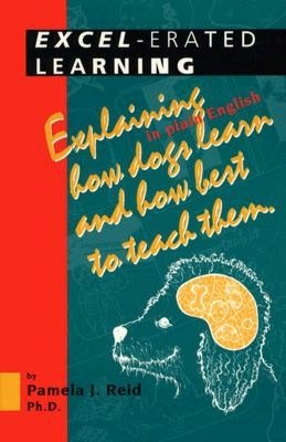 Excel-Erated Learning: Explaining in Plain English How Dogs Learn and How Best to Teach Them