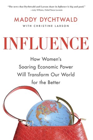 Influence: How Women's Soaring Economic Power Will Transform Our World for the Better