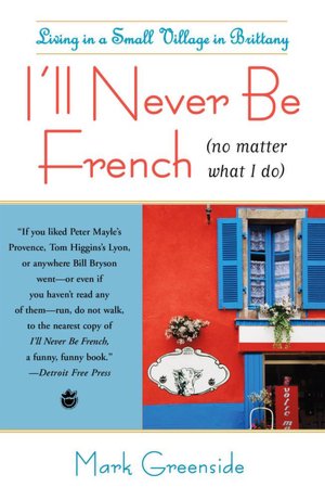 I'll Never Be French (no matter what I do): Living in a Small Village in Brittany