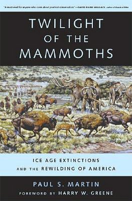 Twilight of the Mammoths:: Ice Age Extinctions and the Rewilding of America
