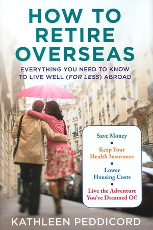 How to Retire Overseas: Everything You Need to Know to Live Well (For Less) Abroad