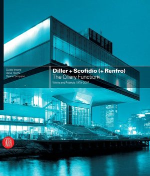 Diller + Scofidio (+ Renfro): The Ciliary Function - Works and Projects 1979-2007