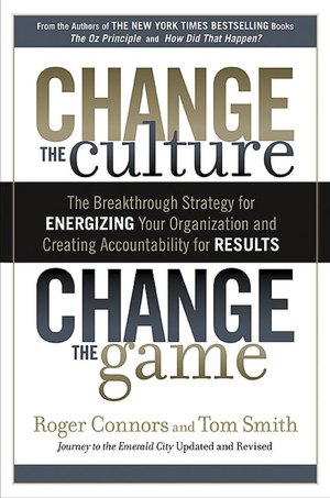 Change the Culture, Change the Game: The Breakthrough Strategy for Energizing Your Organization and Creating Accountability for Results