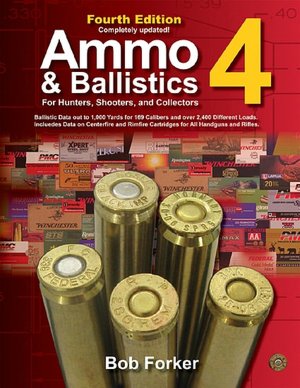 Ammo & Ballistics 4--For Hunters, Shooters, and Collectors, 4th Edition: Ballistic Data out to 1,000 Yards for over 169 Calibers and over 2,400 Different Loads--Includes Data on Centerfire and Rimfire Cartridges for All Handguns and Rifles