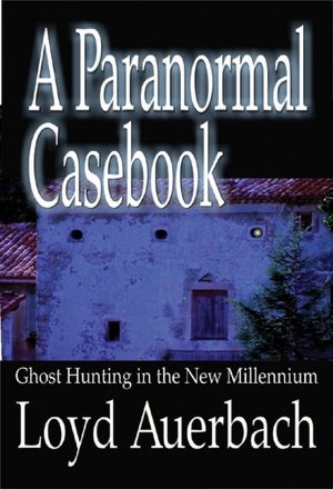 Paranormal Casebook: Ghost Hunting in the New Millenium