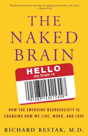 The Naked Brain: How the Emerging Neurosociety Is Changing How We Live, Work, and Love