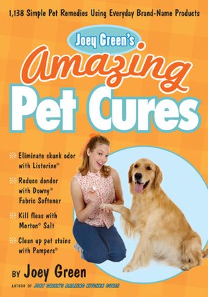 Joey Green's Amazing Pet Cures: 1,130 Simple Pet Remedies Using Brand-Name Products