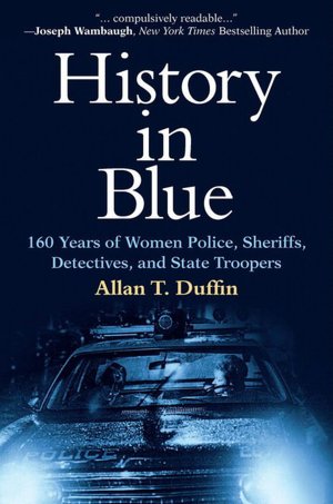 History in Blue: 160 Years of Women Police, Sheriffs, Detectives, and State Troopers