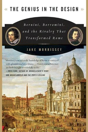 Genius in the Design: Bernini, Borromini, and the Rivalry That Transformed Rome
