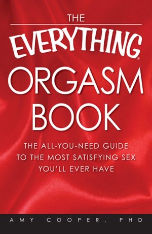 The Everything Orgasm Book: The all-you-need guide to the most satisfying sex you'll ever have