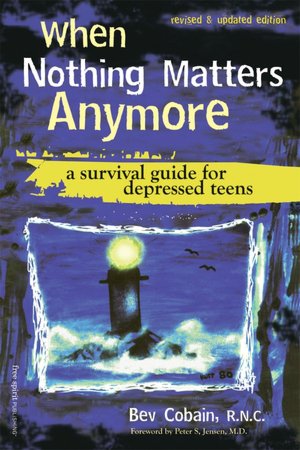 When Nothing Matters Anymore: A Guide for Depressed Teens