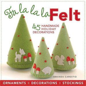 Fa la la la Felt: 45 Handmade Holiday Decorations