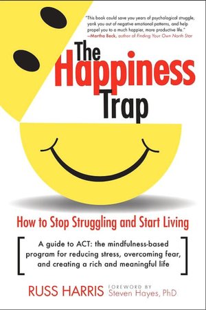 Happiness Trap: How to Stop Struggling, Start Living