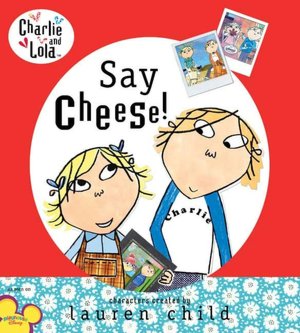 Say Cheese! (Charlie and Lola Series)