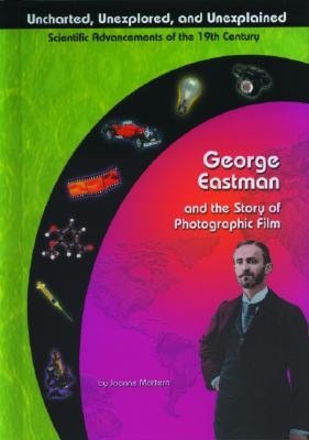 George Eastman and the Story of Photographic Film ( Uncharted, Unexplored, and Unexplained Series)