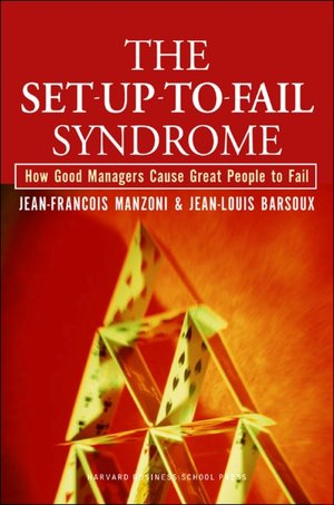 The Set-up-to-Fail Syndrome: How Good Managers Cause Great People to Fail