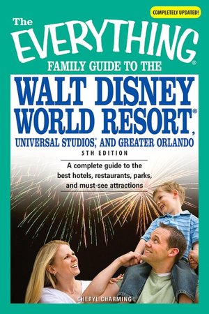 Everything Family Guide to the Walt Disney World Resort, Universal Studios, and Greater Orlando: A complete guide to the best hotels, restaurants, parks, and must-see attractions