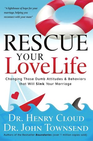 Rescue Your Love Life: Changing Those Dumb Attitudes and Behaviors That Will Sink Your Marriage
