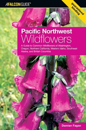 Pacific Northwest Wildflowers: A Guide to Common Wildflowers of Washington, Oregon, Northern California, Western Idaho, Southeast Alaska, and British Columbia