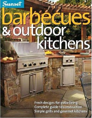 Barbecues & Outdoor Kitchens: Fresh Design for Patio Living, Complete Guide to Construction, Simple Grills and Gourmet Kitchens