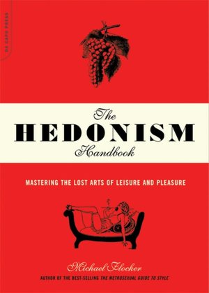 The Hedonism Handbook: Mastering the Lost Arts of Leisure and Pleasure