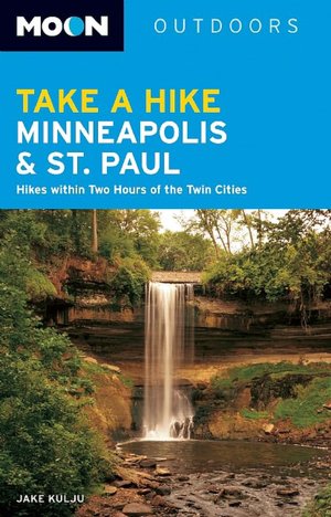 Moon Take a Hike Minneapolis and St. Paul: Hikes within Two Hours of the Twin Cities