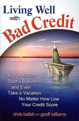 Living Well with Bad Credit: Buy a House, Start a Business, and Even Take a Vacation No Matter How Low Your Credit Score