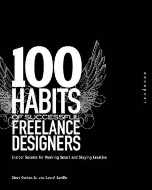 100 Habits of Successful Freelance Designers: Insider Secrets for Working Smart and Staying Creative