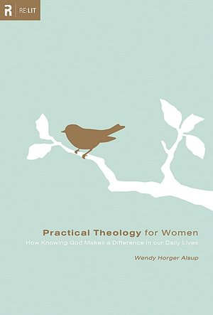 Practical Theology for Women: How Knowing God Makes a Difference in Our Daily Lives