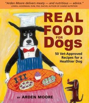 Real Food for Dogs: 50 Vet-Approved Recipes to Please the Canine Gastronome